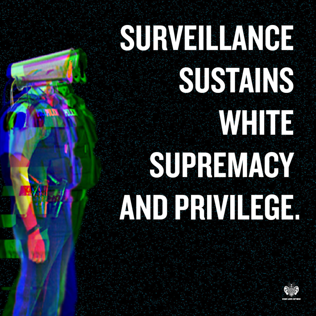 Surveillance sustains white supremacy and privilege. 